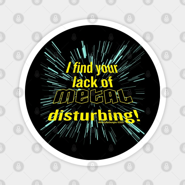 I Find Your Lack of Metal Disturbing! Magnet by MikeCottoArt